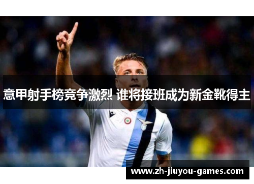 意甲射手榜竞争激烈 谁将接班成为新金靴得主