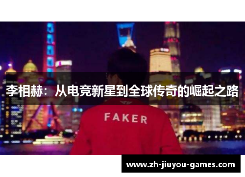 李相赫：从电竞新星到全球传奇的崛起之路