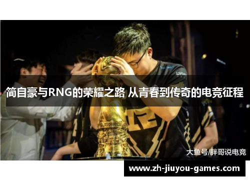 简自豪与RNG的荣耀之路 从青春到传奇的电竞征程